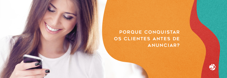porque conquistar os clientes antes de anunciar